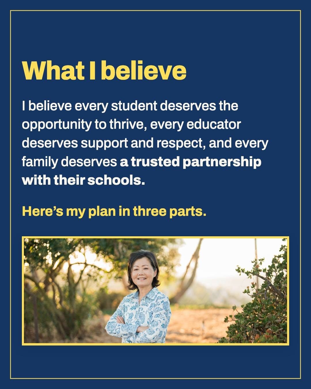What I believe: every student deserves the opportunity to thrive, every educator deserves support and respect, and every family deserves a trusted partnership with their schools