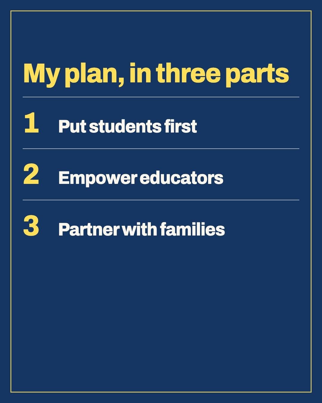 My plan, in three parts: put students first, empower educators, partner with families